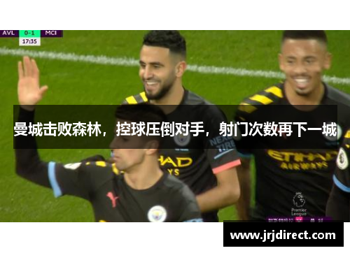 曼城击败森林，控球压倒对手，射门次数再下一城